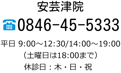 安芸津院 0846-45-5333 平日 9:00〜12:00/14:00〜18:30（土曜日は17:30まで）休診日：木・日・祝