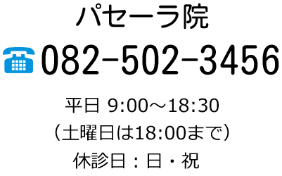 パセーラ院 082-502-3456 平日 9:00〜18:30（土曜日は18:00まで）休診日：日・祝