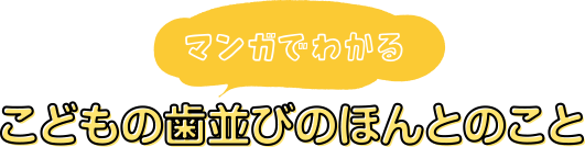 マンカてわかるこどもの歯並びのほんとのこと