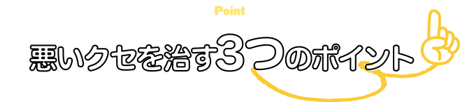 悪いクセを治す3つのポイント