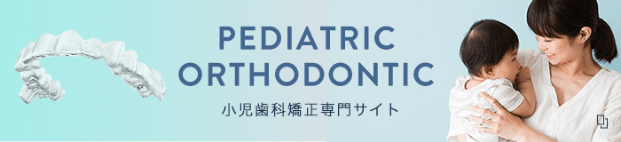 PEDIATRIC ORTHODONTIC 小児歯科矯正専門サイト